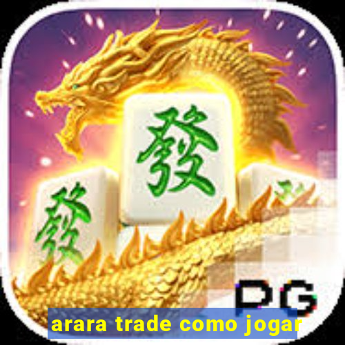 arara trade como jogar